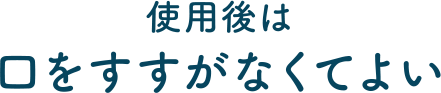 使用後は口をすすがなくてよい